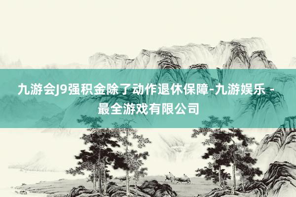 九游会J9强积金除了动作退休保障-九游娱乐 - 最全游戏有限公司