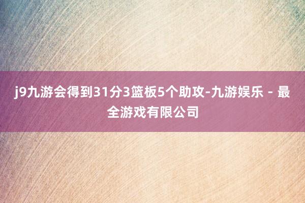 j9九游会得到31分3篮板5个助攻-九游娱乐 - 最全游戏有限公司