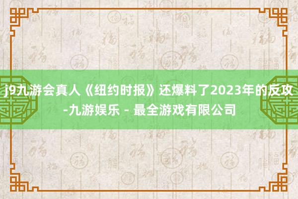 j9九游会真人《纽约时报》还爆料了2023年的反攻-九游娱乐 - 最全游戏有限公司